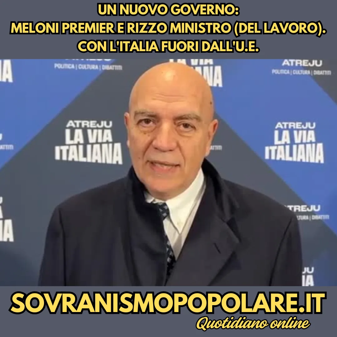 Un nuovo governo: Meloni Premier e Rizzo Ministro (del Lavoro). Con l'Italia fuori dall'U.E.